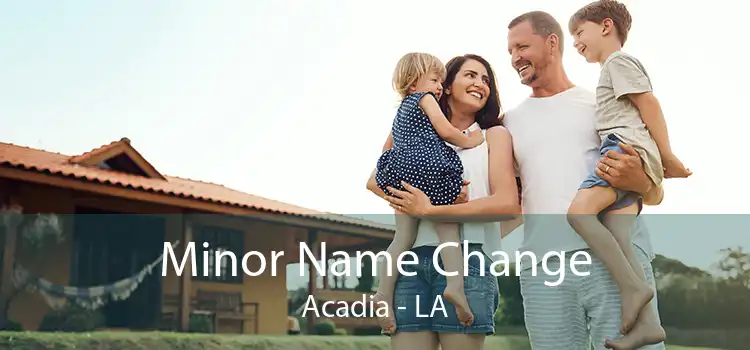 Minor Name Change Acadia - LA